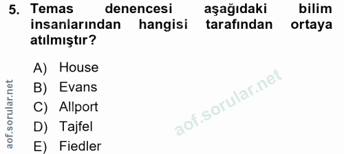 5. soru: Temas denencesi aşağıdaki bilim insanlarından hangisi tarafindan ortaya atılmıştır? A) House B) Evans C) Allport D) T…