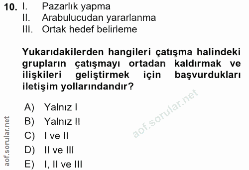 10. soru: I. Pazarlık yapma Il. Arabulucudan yararlanma Ill. Ortak hedef belirleme Yukarıdakilerden hangileri çatışma halindeki…