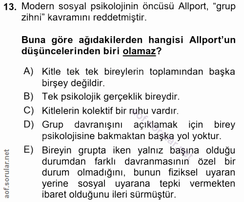 13. soru: Modern sosyal psikolojinin öncüsü Allport, "grup zihni" kavramını reddetmiştir. Buna göre ağıdakilerden hangisi Allpo…
