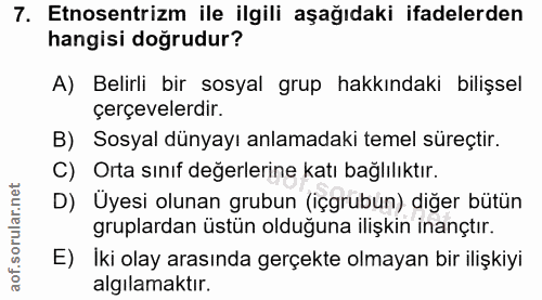 7. soru: Etnosentrizm ile ilgili aşağıdaki ifadelerden hangisi doğrudur? A) Belirli bir sosyal grup hakkındaki bilişsel çerçev…