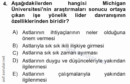 4. soru: Aşağıdakilerden hangisi Michigan Üniversitesi'nin araştırmaları sonucu ortaya çıkan işe yönelik lider davranışının öz…
