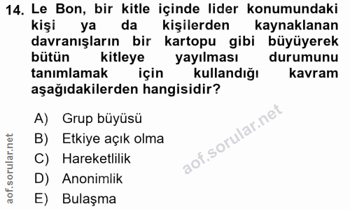 14. soru: Le Bon, bir kitle içinde lider konumundaki kişi ya da kişilerden kaynaklanan davranışların bir kartopu gibi büyüyerek…