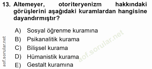 13. soru: Altemeyer, otoriteryenizm hakkındaki görüşlerini aşağıdaki kuramlardan hangisine dayandırmıştır? A) Sosyal öğrenme ku…