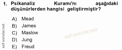 1. soru: Psikanaliz Kuramı'nı aşağıdaki düşünürlerden hangisi geliştirmiştir? A) Mead B) James C) Maslow D) Jung E) Freud