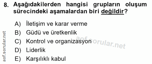 8. soru: Aşağıdakilerden hangisi grupların oluşum sürecindeki aşamalardan biri değildir? A) Iletişim ve karar verme B) Güdü ve…