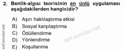 2. soru: Benlik-algısı teorisinin en ünlü uygulaması aşağıdakilerden hangisidir? A) Aşırı haklılaştırma etkisi B) Sosyal karşı…