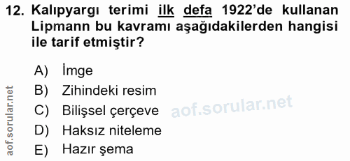 12. soru: Kalıpyargı terimi ilk defa 1922'de kullanan Lipmann bu kavramı aşağıdakilerden hangisi ile tarif etmiştir? A) Imge B)…