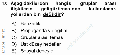 18. soru: Aşağıdakilerden hangisi gruplar arası ilişkilerin geliştirilmesinde kullanılacak yollardan biri değildir? A) Benzerli…
