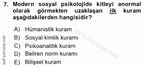 7. soru: Modern sosyal psikolojide kitleyi anormal olarak görmekten uzaklaşan ilk kuram aşağıdakilerden hangisidir? A) Hümanis…