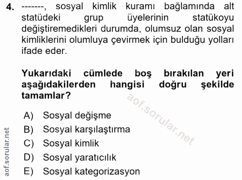 4. soru: ---, sosyal kimlik kuramı bağlamında alt statüdeki grup üyelerinin statükoyu değiştiremedikleri durumda, olumsuz olan…