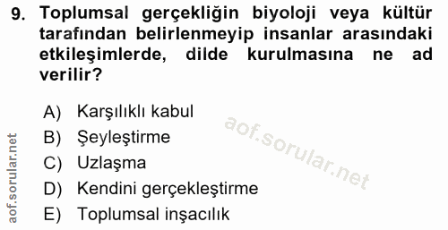 9. soru: Toplumsal gerçekliğin biyoloji veya kültür tarafından belirlenmeyip insanlar arasındaki etkileşimlerde, dilde kurulma…
