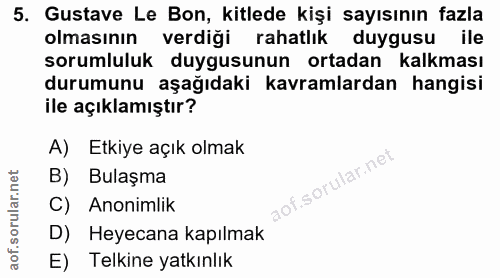 5. soru: Gustave Le Bon, kitlede kişi sayısının fazla olmasının verdiği rahatlık duygusu ile sorumluluk duygusunun ortadan kal…