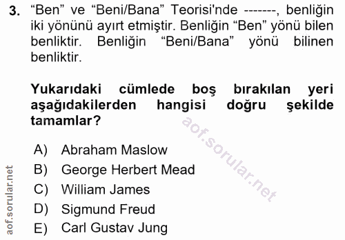 3. soru: "Ben" ve "Beni/Bana" Teorisi'nde --.., benliğin iki yönünü ayırt etmiştir. Benliğin "Ben" yönü bilen benliktir. Benli…