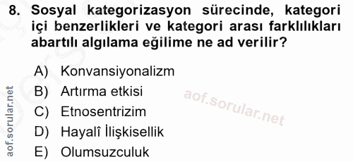 8. soru: Sosyal kategorizasyon sürecinde, kategori içi benzerlikleri ve kategori arası farklılıkları abartılı algılama eğilime…