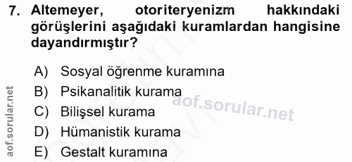 7. soru: Altemeyer, otoriteryenizm hakkındaki görüşlerini aşağıdaki kuramlardan hangisine dayandırmıştır? A) Sosyal öğrenme ku…