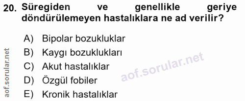 20. soru: Süregiden ve genellikle geriye döndürülemeyen hastalıklara ne ad verilir? A) Bipolar bozukluklar B) Kaygı bozukluklar…