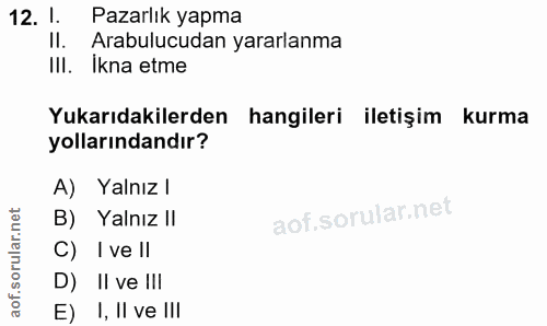 12. soru: 1. Pazarlık yapma Il. Arabulucudan yararlanma III. Ikna etme Yukarıdakilerden hangileri iletişim kurma yollarındandır…