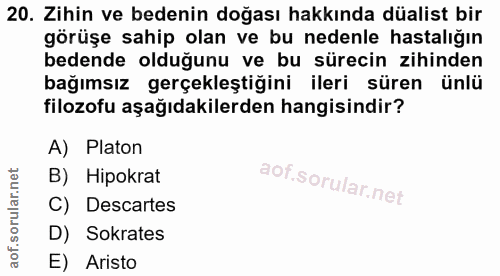 20. soru: Zihin ve bedenin doğası hakkında düalist bir görüşe sahip olan ve bu nedenle hastalığın bedende olduğunu ve bu süreci…