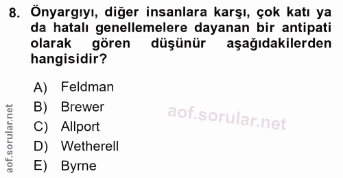 8. soru: Önyargıyı, diğer insanlara karşı, çok katı ya da hatalı genellemelere dayanan bir antipati olarak gören düşünür aşağı…