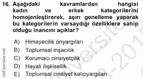 16. soru: Aşağıdaki kavramlardan hangisi kadın ve erkek kategorilerini homojenleştirerek, aşırı genelleme yaparak bu kategorile…