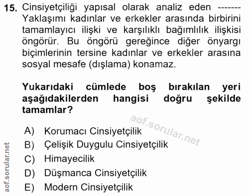 15. soru: Cinsiyetçiliği yapısal olarak analiz eden -.. Yaklaşımı kadınlar ve erkekler arasında birbirini tamamlayıcı ilişki ve…