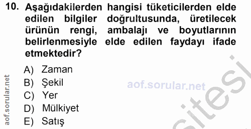 10. soru: Aşağıdakilerden hangisi tüketicilerden elde edilen bilgiler doğrultusunda, üretilecek ürünün rengi, ambalajı ve boyut…