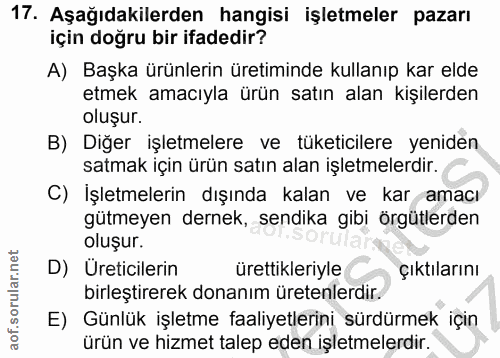 17. soru: Aşağıdakilerden hangisi işletmeler pazarı için doğru bir ifadedir? A) Başka ürünlerin üretiminde kullanıp kar elde et…