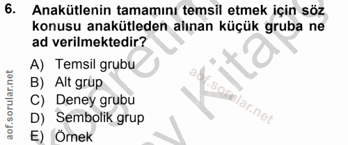 6. soru: Anakütlenin tamamını temsil etmek için söz konusu anakütleden alınan küçük gruba ne ad verilmektedir? A) Temsil grubu…