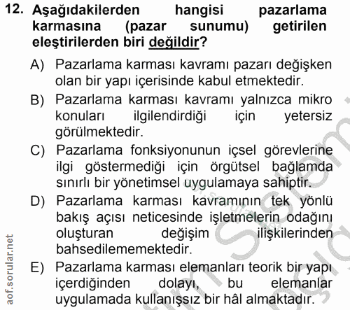 12. soru: Aşağıdakilerden hangisi pazarlama karmasına (pazar sunumu) getirilen eleştirilerden biri değildir? A) Pazarlama karma…