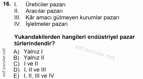 16. soru: 1. Üreticiler pazarı II. Aracılar pazarı III. Kâr amacı gütmeyen kurumlar pazarı IV. Işletmeler pazarı Yukarıdakilerd…