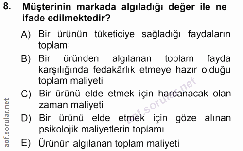 8. soru: Müşterinin markada algıladığı değer ile ne ifade edilmektedir? A) Bir ürünün tüketiciye sağladığı faydaların toplamı…