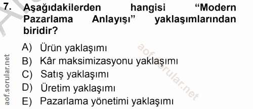 7. soru: Aşağıdakilerden hangisi "Modern Pazarlama Anlayışı" yaklaşımlarından biridir? A) Ürün yaklaşımı B) Kår maksimizasyonu…