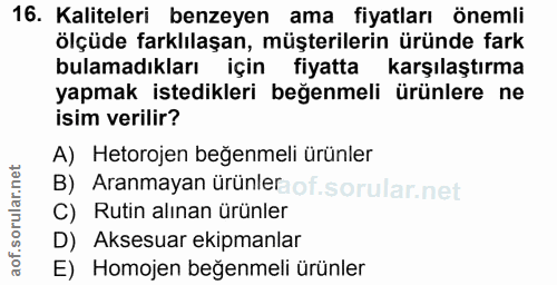 16. soru: Kaliteleri benzeyen ama fiyatları önemli ölçüde farklılaşan, müşterilerin üründe fark bulamadıkları için fiyatta karş…