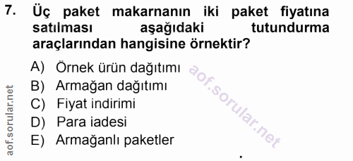 7. soru: Üç paket makarnanın iki paket fiyatına satılması aşağıdaki tutundurma araçlarından hangisine örnektir? A) Örnek ürün…