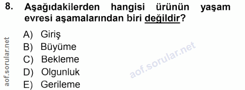 8. soru: Aşağıdakilerden hangisi ürünün yaşam evresi aşamalarından biri değildir? A) Giriş B) Büyüme C) Bekleme D) Olgunluk E)…