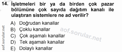 14. soru: İşletmeleri bir ya da birden çok pazar bölümüne çok sayıda dağıtım kanalı ile ulaştıran sistemlere ne ad verilir? A)…