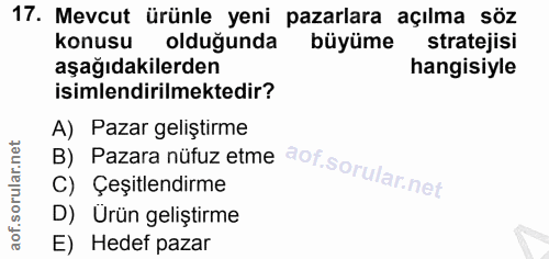 17. soru: Mevcut ürünle yeni pazarlara açılma söz konusu olduğunda büyüme stratejisi aşağıdakilerden hangisiyle isimlendirilmek…