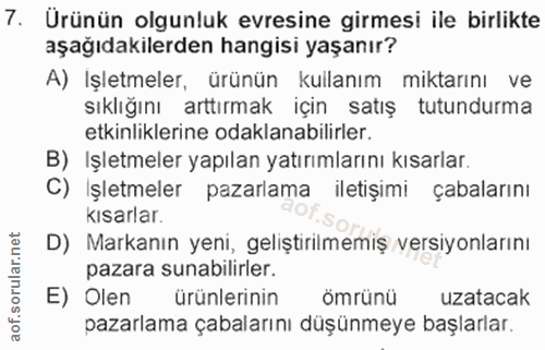 7. soru: Urünün olgunluk evresine girmesi ile birlikte aşağıdakilerden hangisi yaşanır? A) Işletmeler, ürünün kullanım miktarı…