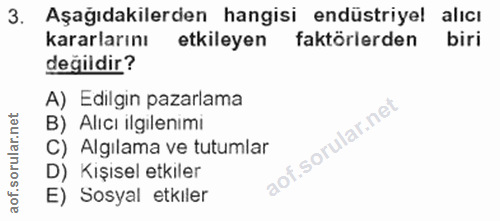 3. soru: Aşağıdakilerden hangisi endüstriyel alıcı kararlarını etkileyen faktörlerden biri değildir? A) Edilgin pazarlama B) A…