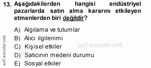 13. soru: Aşağıdakilerden hangisi endüstriyel pazarlarda satın alma kararını etkileyen etmenlerden biri değildir? A) Algılama v…
