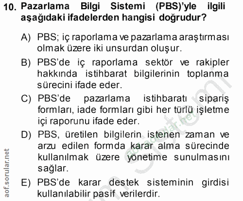 10. soru: Pazarlama Bilgi Sistemi (PBS)'yle ilgili aşağıdaki ifadelerden hangisi doğrudur? A) PBS; iç raporlama ve pazarlama ar…