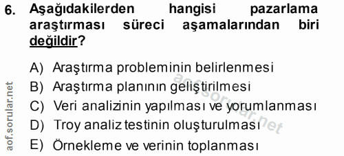 6. soru: Aşağıdakilerden hangisi pazarlama araştırması süreci aşamalarından biri değildir? A) Araştırma probleminin belirlenme…
