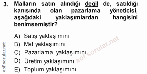 3. soru: Malların satın alındığı değil de, satıldığı kanısında olan pazarlama yöneticisi, aşağıdaki yaklaşımlardan hangisini b…