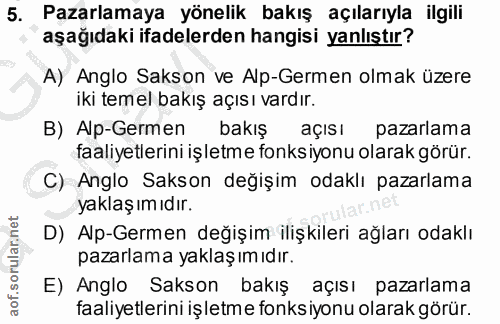 5. soru: Pazarlamaya yönelik bakış açılarıyla ilgili aşağıdaki ifadelerden hangisi yanlıştır? A) Anglo Sakson ve Alp-Germen ol…