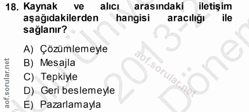18. soru: Kaynak ve alicı arasındaki iletişim aşağıdakilerden hangisi aracılığı ile sağlanır? A) Çözümlemeyle B) Mesajla C) Tep…