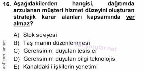 16. soru: Aşağıdakilerden hangisi, dağıtımda arzulanan müşteri hizmet düzeyini oluşturan stratejik karar alanları kapsamında ye…