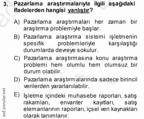 3. soru: Pazarlama araştırmalarıyla ilgili aşağıdaki ifadelerden hangisi yanlıştır? A) Pazarlama araştırmaları her zaman bir a…