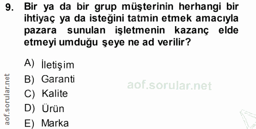 9. soru: Bir ya da bir grup müşterinin herhangi bir ihtiyaç ya da isteğini tatmin etmek amacıyla pazara sunulan işletmenin kaz…