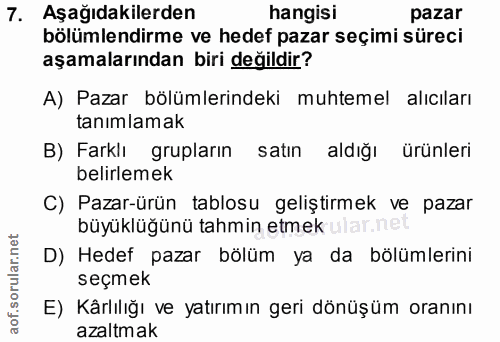 7. soru: Aşağıdakilerden hangisi pazar bölümlendirme ve hedef pazar seçimi süreci aşamalarından biri değildir? A) Pazar bölüml…