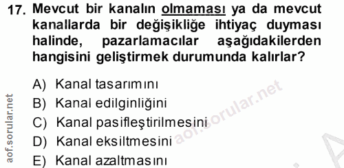 17. soru: Mevcut bir kanalın olmaması ya da mevcut kanallarda bir değişikliğe ihtiyaç duyması halinde, pazarlamacılar aşağıdaki…